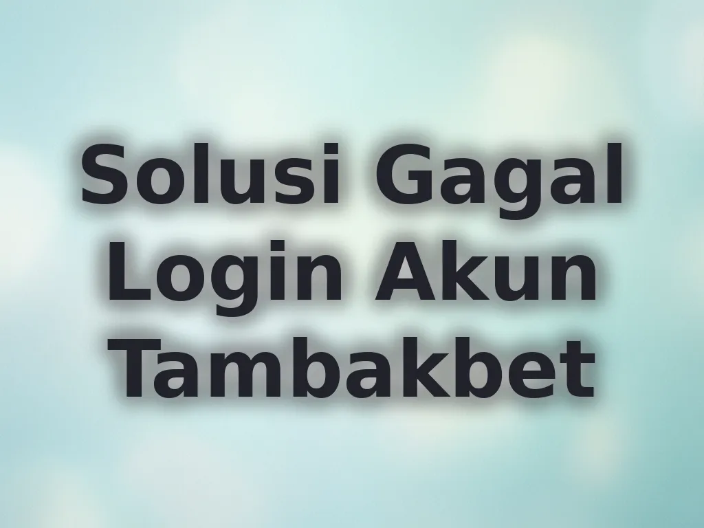 Solusi Gagal Login Akun Tambakbet